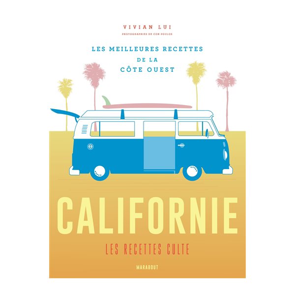 Californie : les recettes culte : les meilleures recettes de la côte Ouest