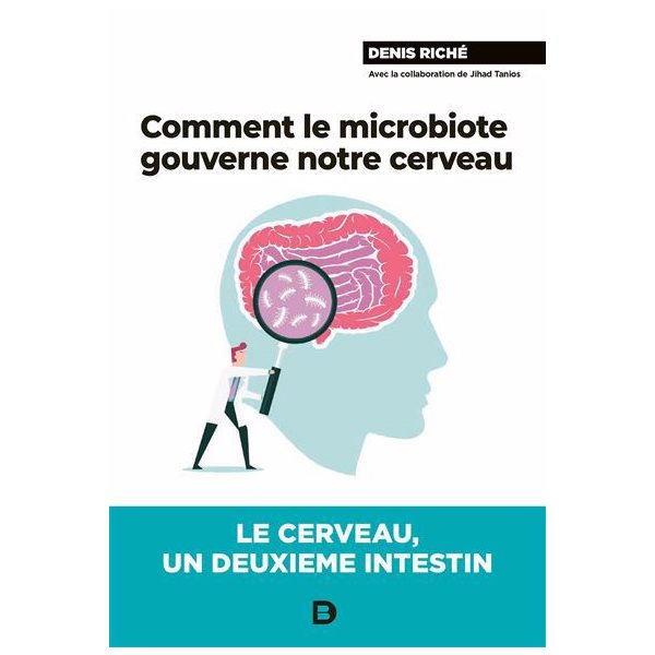 Comment le microbiote gouverne notre cerveau : le cerveau, un deuxième intestin