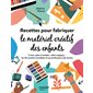 Recettes pour fabriquer le matériel créatif des enfants