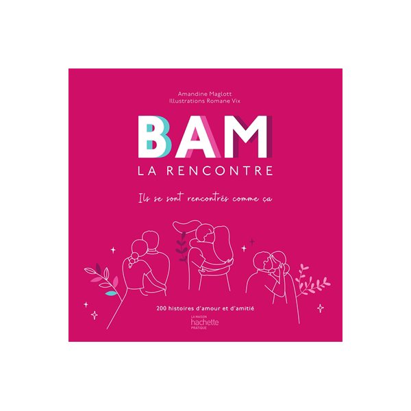 Bam la rencontre : ils se sont rencontrés comme ça : 200 histoires d'amour et d'amitié