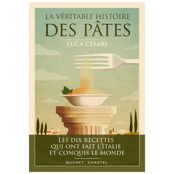 La véritable histoire des pâtes : les dix recettes qui ont fait l'Italie et conquis le monde