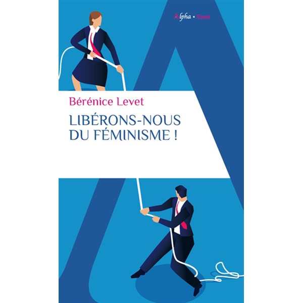 Libérons-nous du féminisme ! : nation française, galante et libertine, ne te renie pas !