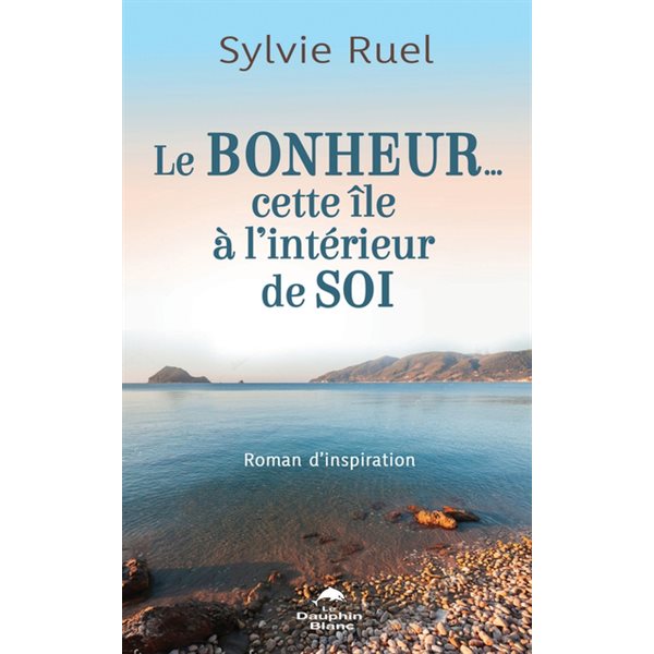 Le bonheur… cette île à l'intérieur de soi : Roman d'inspiration