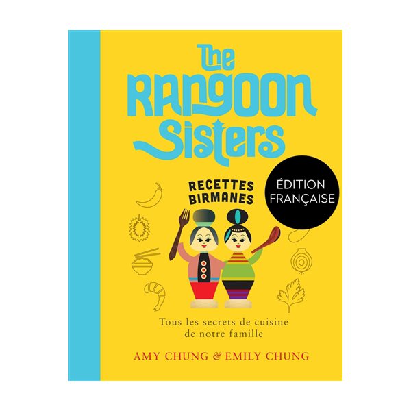 The Rangoon sisters : recettes birmanes : tous les secrets de cuisine de notre famille