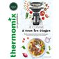 Thermomix au quotidien : je cuisine à tous les étages : bol bien rempli, panier cuisson en action, Varoma garni, faites cuire tout votre repas en une seule fois !