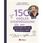 150 drôles d'expressions pour prendre la vie du bon côté