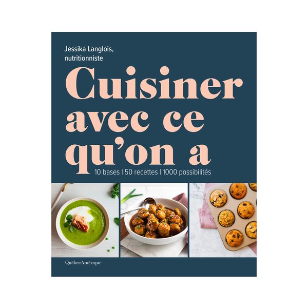 Cuisiner avec ce qu’on a : 10 bases, 50 recettes, 1000 possibilités