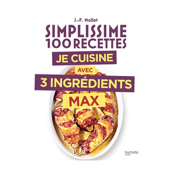 Simplissime 100 recettes : je cuisine avec 3 ingrédients max