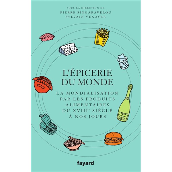 L'épicerie du monde : la mondialisation par les produits alimentaires : du XVIIIe siècle à nos jours