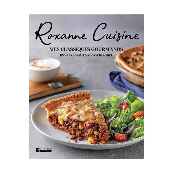 Roxanne Cuisine : Mes classiques gourmands pour le plaisir de bien manger