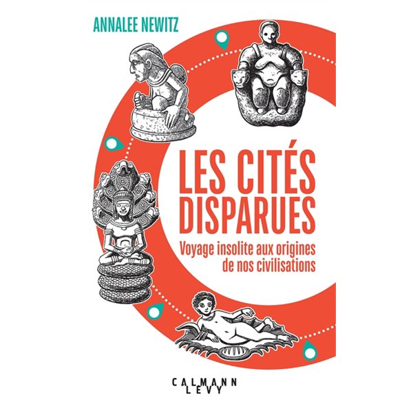 Les cités disparues : voyage insolite aux origines de nos civilisations