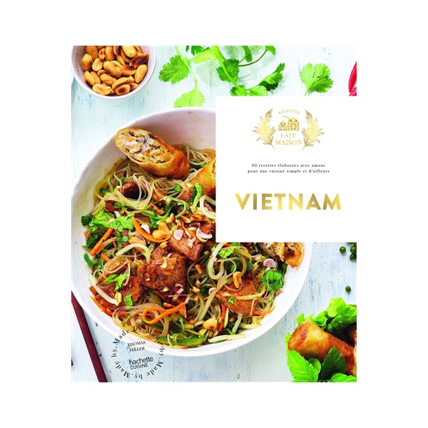 Vietnam : 60 recettes élaborées avec amour pour une cuisine simple et d'ailleurs