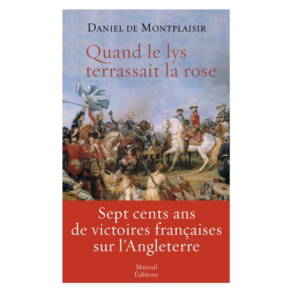 Quand le lys terrassait la rose : sept cents ans de victoires françaises sur l'Angleterre