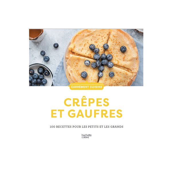 Crêpes et gaufres : 100 recettes pour les petits et les grands