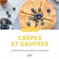 Crêpes et gaufres : 100 recettes pour les petits et les grands