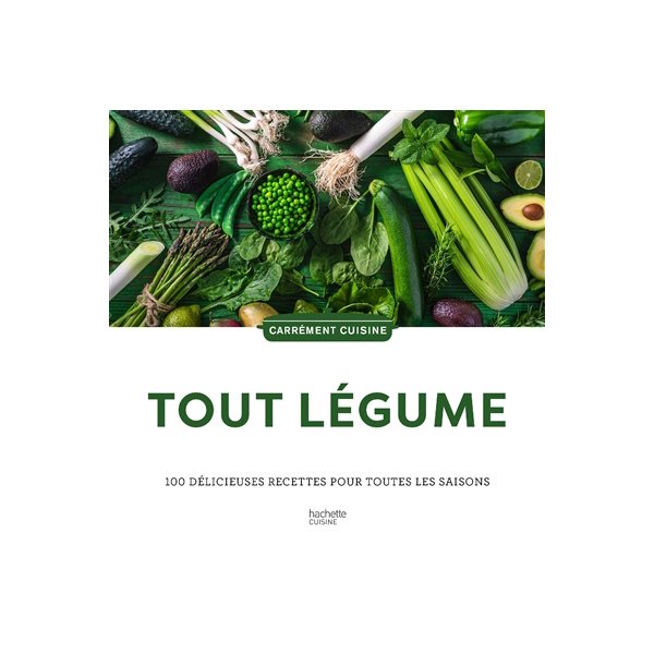 Tout légume : 100 délicieuses recettes pour toutes les saisons