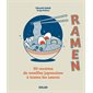 Ramen : 50 recettes de nouilles japonaises à toutes les sauces