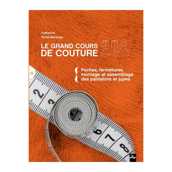 Le grand cours de couture, Vol. 2. Poches, fermetures, montage et assemblage des pantalons et jupes