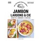 Jambon, lardons & Cie : 50 recettes, 5 ingrédients, 3 étapes maxi