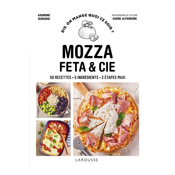 Mozza, feta & Cie : 50 recettes, 5 ingrédients, 3 étapes maxi