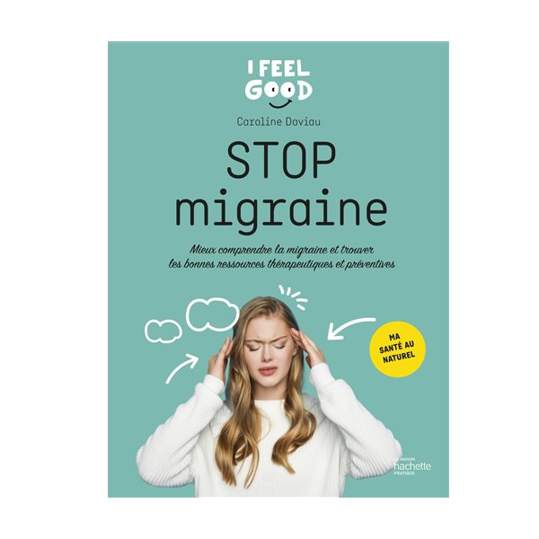 Stop migraine : mieux comprendre la migraine et trouver les bonnes ressources thérapeutiques et préventives : ma santé au naturel