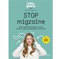 Stop migraine : mieux comprendre la migraine et trouver les bonnes ressources thérapeutiques et préventives : ma santé au naturel