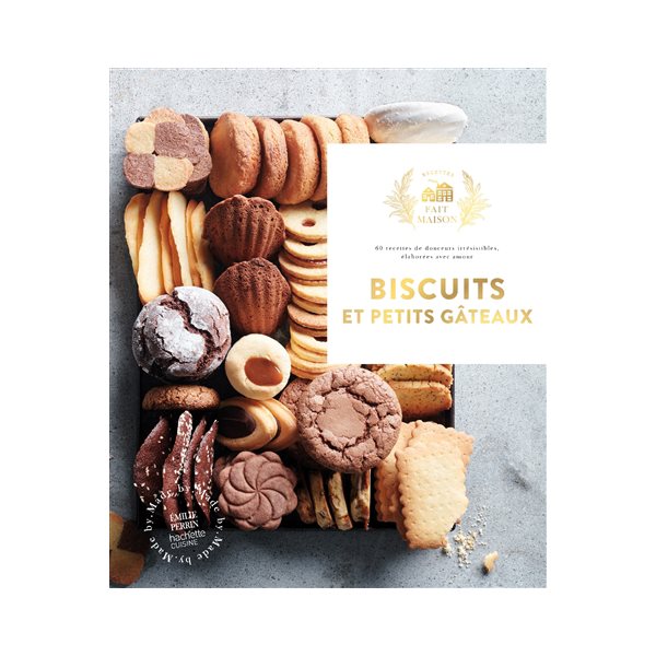 Biscuits et petits gâteaux : 60 recettes de douceurs irrésistibles, élaborées avec amour