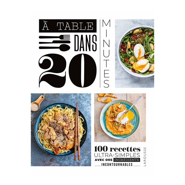 A table dans 20 minutes ! : 100 recettes ultra-simples avec des ingrédients incontournables