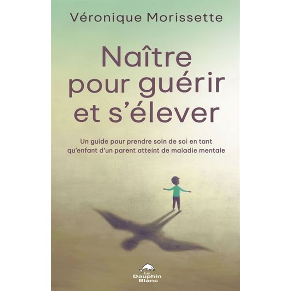 Naître pour guérir et s’élever : Un guide pour prendre soin de soi en tant qu’enfant d’un parent atteint de maladie mentale