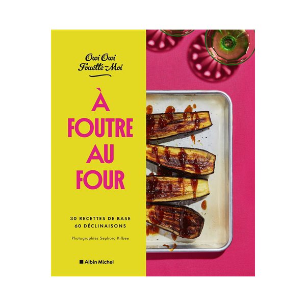 A foutre au four : 30 recettes de base, 60 déclinaisons