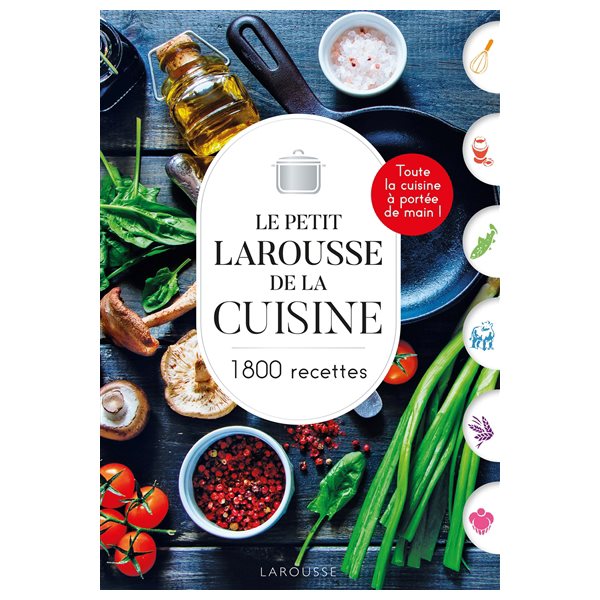 Le petit Larousse de la cuisine : 1.800 recettes : toute la cuisine à portée de main !