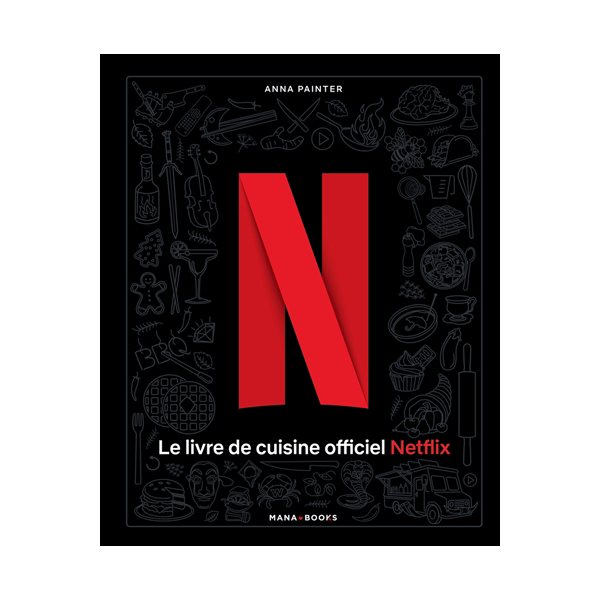 Le livre de cuisine officiel Netflix : 70 recettes de votre télé à votre table