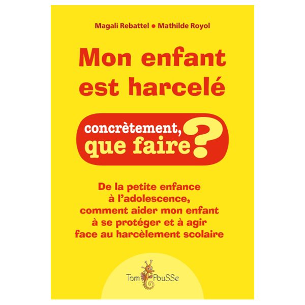 Mon enfant est harcelé : de la petite enfance à l'adolescence, comment aider mon enfant à se protéger et à agir face au harcèlement scolaire, Concrètement, que faire ?