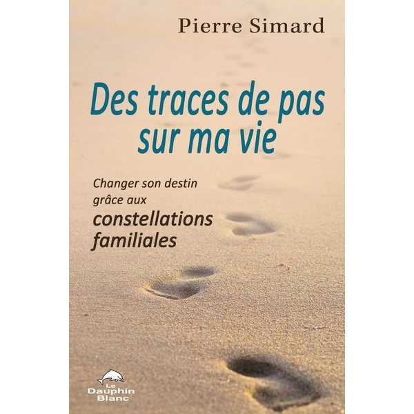 Des traces de pas sur ma vie : Changer son destin grâce aux constellations familiales