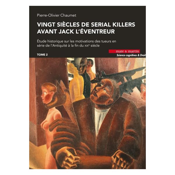 Vingt siècles de serial killers avant Jack l'Eventreur : étude historique sur les motivations des tueurs en série de l'Antiquité à la fin du XIXe siècle, Vol. 2, Vingt siècles de serial killers avant