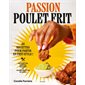 Passion poulet frit : 50 recettes pour partir en frit-style : croquettes, tenders, burgers & autres recettes de chefs