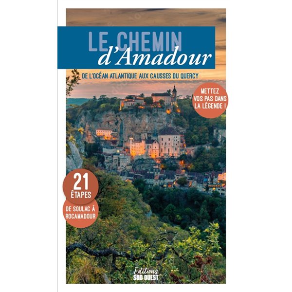 Le chemin d'Amadour : de l'océan Atlantique aux Causses du Quercy, mettez vos pas dans la légende ! : 21 étapes, de Soulac à Rocamadour, Guides Sud-Ouest